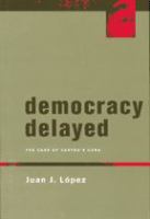 Democracy delayed : the case of Castro's Cuba /