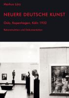 Neuere Deutsche Kunst : Oslo, Kopenhagen, Köln 1932. Rekonstruktion und Dokumentation.