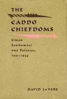 The Caddo chiefdoms : Caddo economics and politics, 700-1835 /