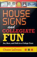 House Signs and Collegiate Fun : Sex, Race, and Faith in a College Town.