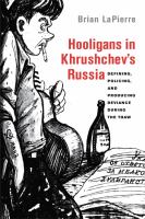 Hooligans in Khrushchev's Russia : defining, policing, and producing deviance during the thaw /