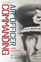 Air officer commanding : Hugh Dowding, architect of the Battle of Britain /