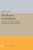 The roots of Solidarity : a political sociology of Poland's working-class democratization /