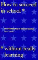 How to succeed in school without really learning : the credentials race in American education /