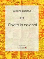 J'invite le Colonel : Pièce de Théâtre Comique.