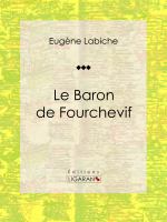 Le Baron de Fourchevif : Pièce de Théâtre Comique.