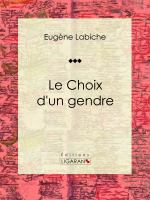 Le Choix d'un Gendre : Pièce de Théâtre Comique.