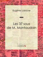 Les 37 Sous de M. Montaudoin : Pièce de Théâtre Comique.