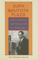 Juan Bautista Plaza and musical nationalism in Venezuela /