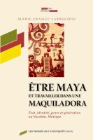 Être Maya et travailler dans une maquiladora : état, identité, genre et génération au Yucatán, Mexique /
