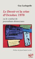 Le Devoir et la crise d'Octobre 1970 : ou le combat de journalistes démocrates /