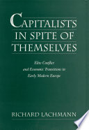 Capitalists in spite of themselves elite conflict and economic transitions in early modern Europe /