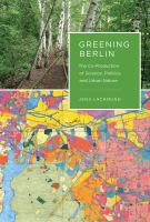 Greening Berlin : the co-production of science, politics, and urban nature /