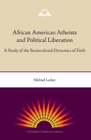 African American atheists and political liberation : a study of the sociocultural dynamics of faith /