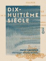 Dix-huitième siècle : Institutions, usages et costumes.