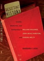 Resisting History : Gender, Modernity, and Authorship in William Faulkner, Zora Neale Hurston, and Eudora Welty.