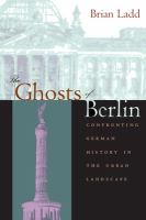 The ghosts of Berlin : confronting German history in the urban landscape /