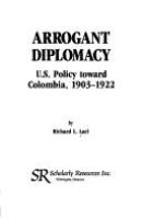 Arrogant diplomacy : U.S. policy toward Colombia, 1903-1922 /