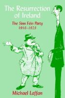 The resurrection of Ireland the Sinn Féin Party, 1916-1923 /