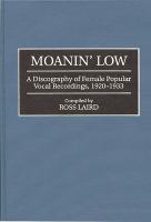 Moanin' low : a discography of female popular vocal recordings, 1920-1933 /