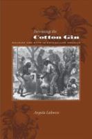 Inventing the cotton gin : machine and myth in antebellum America /