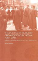 The politics of Buddhist organizations in Taiwan, 1989-2003 safeguarding the faith, building a pure land, helping the poor /