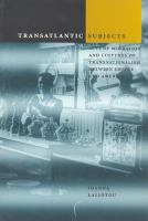 Transatlantic subjects : acts of migration and cultures of transnationalism between Greece and America /