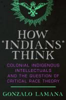 How "Indians" think : colonial indigenous intellectuals and the question of critical race theory /