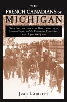 The French Canadians of Michigan : their contribution to the development of the Saginaw Valley and the Keweenaw Peninsula, 1840-1914 /