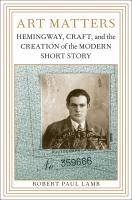 Art matters : Hemingway, craft, and the creation of the modern short story /