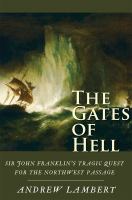The gates of hell Sir John Franklin's tragic quest for the North West Passage /