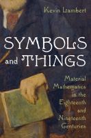 Symbols and Things Material Mathematics in the Eighteenth and Nineteenth Centuries /