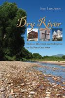 Dry river : stories of life, death, and redemption on the Santa Cruz /