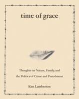 Time of grace : thoughts on nature, family, and the politics of crime and punishment /