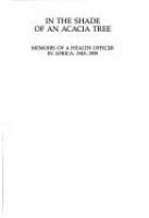 In the shade of an acacia tree : memoirs of a health officer in Africa, 1945-1959 /