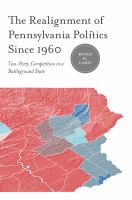 The realignment of Pennsylvania politics since 1960 two-party competition in a battleground state /