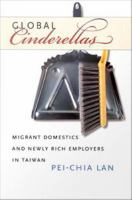Global Cinderellas Migrant Domestics and Newly Rich Employers in Taiwan /
