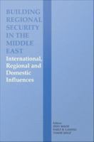 Building Regional Security in the Middle East : Domestic, Regional and International Influences.