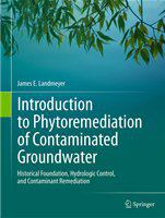 Introduction to Phytoremediation of Contaminated Groundwater Historical Foundation, Hydrologic Control, and Contaminant Remediation /