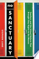 No Sanctuary : Teachers and the School Reform That Brought Gay Rights to the Masses.