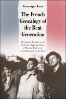 The French Genealogy of the Beat Generation : Burroughs, Ginsberg and Kerouac's Appropriations of Modern Literature, from Rimbaud to Michaux.