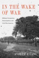 In the Wake of War Military Occupation, Emancipation, and Civil War America /