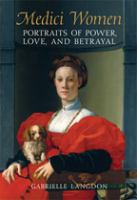 Medici women : portraits of power, love, and betrayal from the court of Duke Cosimo I /