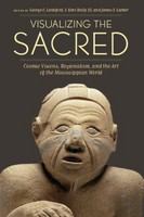 Visualizing the Sacred : Cosmic Visions, Regionalism, and the Art of the Mississippian World.