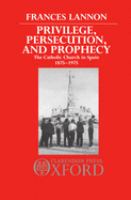 Privilege, persecution, and prophecy : the Catholic Church in Spain, 1875-1975 /