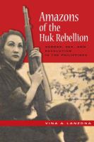 Amazons of the Huk rebellion gender, sex, and revolution in the Philippines /