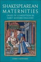 Shakespearean maternities : crises of conception in early modern England /