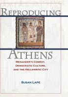 Reproducing Athens : Menander's comedy, democratic culture, and the Hellenistic city /