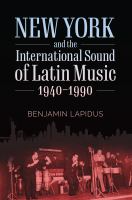 New York and the international sound of Latin music, 1940-1990 /