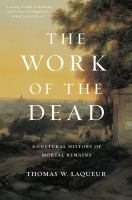 The work of the dead : a cultural history of mortal remains /